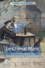 2023 LE CHEVAL BLANC. RELAIS DE POSTE À CHAILLY-EN BIÈRE & PREMIÈRE AUBERGE DE L'ÉCOLE DE BARBIZON. Éditions du Puits Fleuri, Héricy https://www.puitsfleuri.com/accueil/368-le-cheval-blanc.html